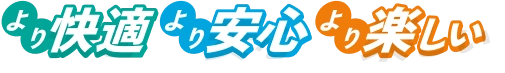 より快適より安心より楽しい